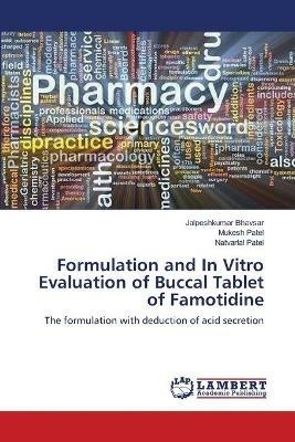 Formulation and In Vitro Evaluation of Buccal Tablet of Famotidine - Jalpeshkumar Bhavsar,Mukesh Patel,Natvarlal Patel - cover