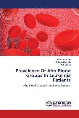 Prevalence Of Abo Blood Groups In Leukemia Patients - Hania Ramzan,Rehana Shahida,Anila Saeed - cover