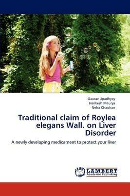 Traditional claim of Roylea elegans Wall. on Liver Disorder - Gaurav Upadhyay,Harikesh Maurya,Neha Chauhan - cover