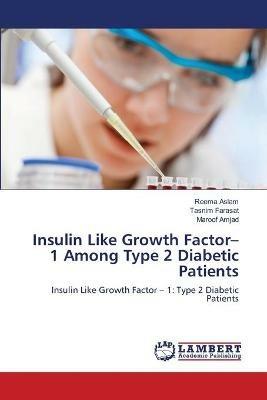 Insulin Like Growth Factor-1 Among Type 2 Diabetic Patients - Reema Aslam,Tasnim Farasat,Maroof Amjad - cover
