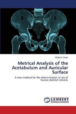 Metrical Analysis of the Acetabulum and Auricular Surface - Matthew Doyle - cover