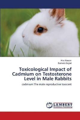 Toxicological Impact of Cadmium on Testosterone Level in Male Rabbits - Hira Naeem,Sumera Sajjad - cover