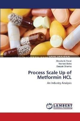 Process Scale Up of Metformin HCL - Shashank Tiwari,Navneet Batra,Deepak Sharma - cover