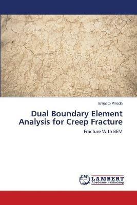 Dual Boundary Element Analysis for Creep Fracture - Ernesto Pineda - cover