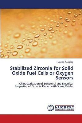 Stabilized Zirconia for Solid Oxide Fuel Cells or Oxygen Sensors - Hussien A Abbas - cover