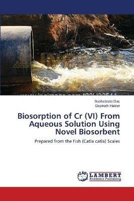 Biosorption of Cr (VI) From Aqueous Solution Using Novel Biosorbent - Subhabrata Das,Gopinath Halder - cover