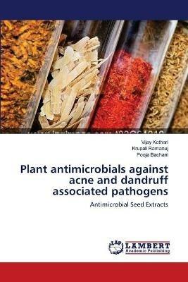 Plant antimicrobials against acne and dandruff associated pathogens - Vijay Kothari,Krupali Ramanuj,Pooja Bachani - cover