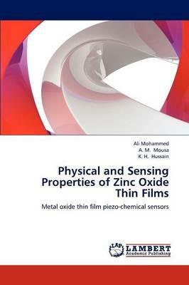 Physical and Sensing Properties of Zinc Oxide Thin Films - Ali Mohammed,A M Mousa,K H Hussain - cover