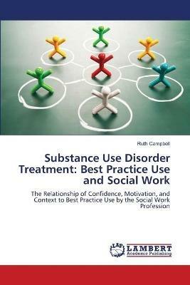 Substance Use Disorder Treatment: Best Practice Use and Social Work - Ruth Campbell - cover