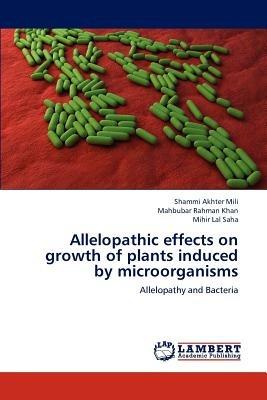 Allelopathic Effects on Growth of Plants Induced by Microorganisms - Shammi Akhter Mili,Mahbubar Rahman Khan,Mihir Lal Saha - cover