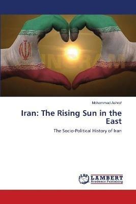 Iran: The Rising Sun in the East - Mohammad Ashraf - cover