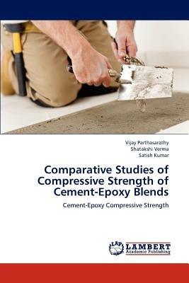 Comparative Studies of Compressive Strength of Cement-Epoxy Blends - Vijay Parthasarathy,Shatakshi Verma,Satish Kumar - cover