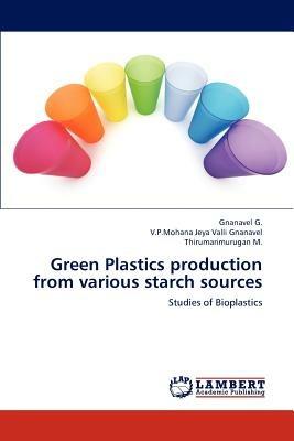 Green Plastics Production from Various Starch Sources - Gnanavel G,V P Mohana Jeya Valli Gnanavel,Thirumarimurugan M - cover