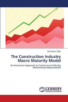 The Construction Industry Macro Maturity Model - Christopher Willis - cover