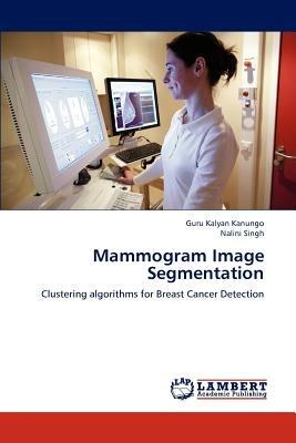 Mammogram Image Segmentation - Guru Kalyan Kanungo,Nalini Singh - cover