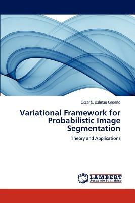 Variational Framework for Probabilistic Image Segmentation - Oscar S Dalmau Cede O - cover