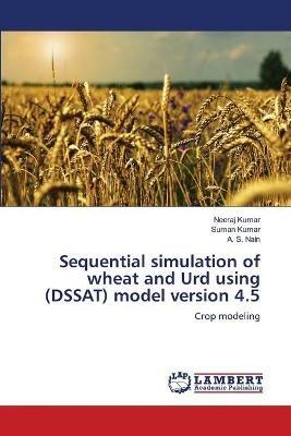 Sequential simulation of wheat and Urd using (DSSAT) model version 4.5 - Neeraj Kumar,Suman Kumar,A S Nain - cover