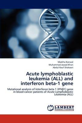 Acute Lymphoblastic Leukemia (All) and Interferon Beta-1 Gene - Madiha Kanwal,Muhammad Jawad Khan,Abdul Rauf Shakoori - cover
