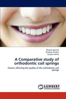 A Comparative study of orthodontic coil springs - Deepak Agarwal,Pradeep Tandon,Sanjeev Verma - cover