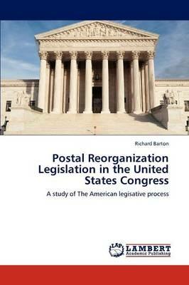 Postal Reorganization Legislation in the United States Congress - Richard Barton - cover