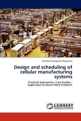 Design and scheduling of cellular manufacturing systems - Venkata Chalapathi Pasupuleti - cover