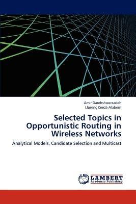 Selected Topics in Opportunistic Routing in Wireless Networks - Darehshoorzadeh Amir,Cerda-Alabern Llorenc - cover