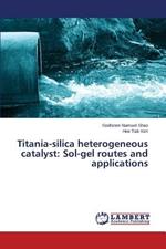 Titania-Silica Heterogeneous Catalyst: Sol-Gel Routes and Applications