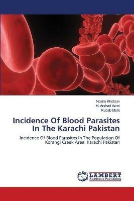 Incidence Of Blood Parasites In The Karachi Pakistan - Nasira Khatoon,M Arshad Azmi,Rubab Malik - cover