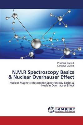 N.M.R Spectroscopy Basics & Nuclear Overhauser Effect - Dwivedi Prashant,Dwivedi Kartikeya - cover