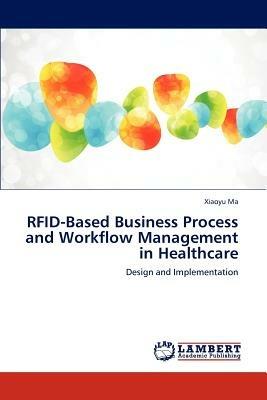 Rfid-Based Business Process and Workflow Management in Healthcare - Ma Xiaoyu - cover