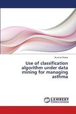 Use of classification algorithm under data mining for managing asthma