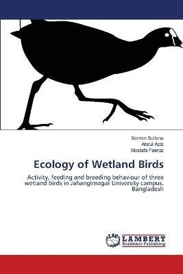 Ecology of Wetland Birds - Sarmin Sultana,Abdul Aziz,Mostafa Feeroz - cover