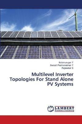 Multilevel Inverter Topologies For Stand Alone PV Systems - Balamurugan T,Suresh Padmanabhan T,Rajasekar S - cover