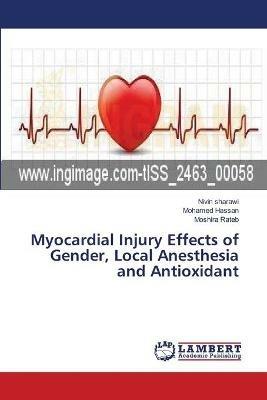 Myocardial Injury Effects of Gender, Local Anesthesia and Antioxidant - Nivin Sharawi,Mohamed Hassan,Moshira Rateb - cover