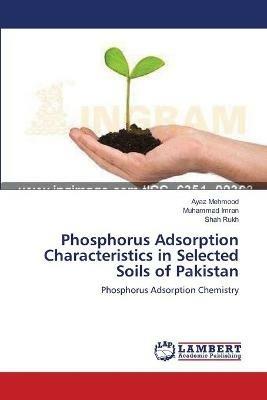 Phosphorus Adsorption Characteristics in Selected Soils of Pakistan - Ayaz Mehmood,Muhammad Imran,Shah Rukh - cover