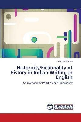 Historicity/Fictionality of History in Indian Writing in English - Shweta Saxena - cover