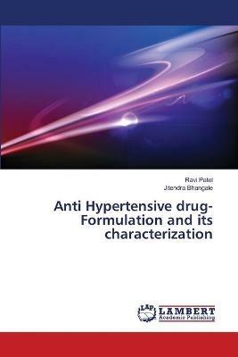 Anti Hypertensive drug- Formulation and its characterization - Ravi Patel,Jitendra Bhangale - cover