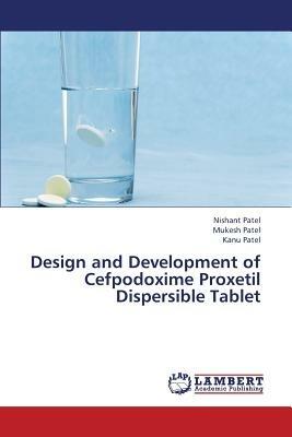 Design and Development of Cefpodoxime Proxetil Dispersible Tablet - Nishant Patel,Mukesh Patel,Kanu Patel - cover