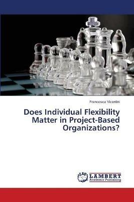 Does Individual Flexibility Matter in Project-Based Organizations? - Francesca Vicentini - cover