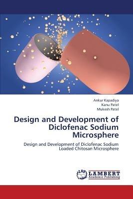 Design and Development of Diclofenac Sodium Microsphere - Ankur Kapadiya,Kanu Patel,Mukesh Patel - cover