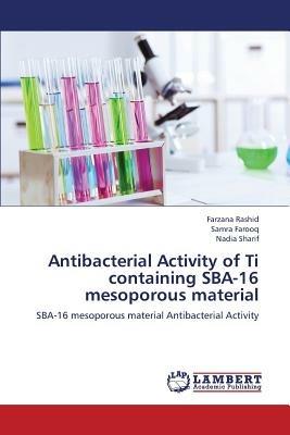 Antibacterial Activity of Ti containing SBA-16 mesoporous material - Farzana Rashid,Samra Farooq,Nadia Sharif - cover