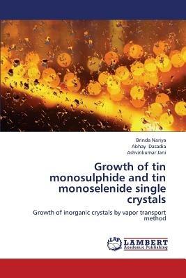 Growth of tin monosulphide and tin monoselenide single crystals - Brinda Nariya,Abhay Dasadia,Ashvinkumar Jani - cover