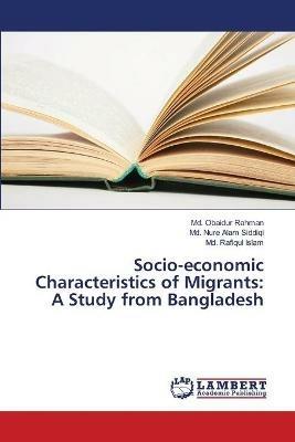Socio-economic Characteristics of Migrants: A Study from Bangladesh - MD Obaidur Rahman,MD Nure Alam Siddiqi,MD Rafiqul Islam - cover
