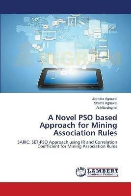 A Novel PSO based Approach for Mining Association Rules - Jitendra Agrawal,Shikha Agrawal,Ankita Singhai - cover