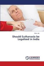 Should Euthanasia be Legalised in India