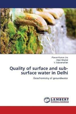 Quality of surface and sub-surface water in Delhi - Pawan Kumar Jha,Anjali Singhal,V Subramanian - cover