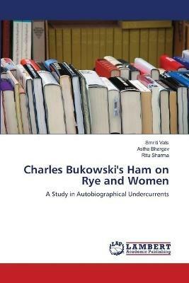 Charles Bukowski's Ham on Rye and Women - Smriti Vats,Astha Bhargav,Ritu Sharma - cover