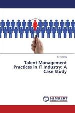 Talent Management Practices in IT Industry: A Case Study