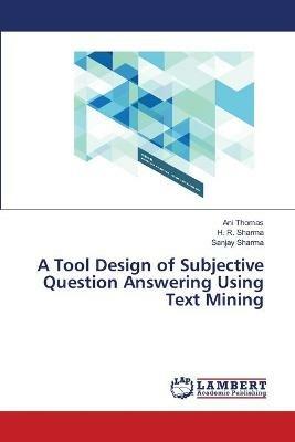 A Tool Design of Subjective Question Answering Using Text Mining - Ani Thomas,H R Sharma,Sanjay Sharma - cover