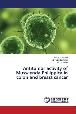 Antitumor activity of Mussaenda Philippica in colon and breast cancer - Lakshmi B V S,Sudhakar Muvvala,Anubindu E - cover